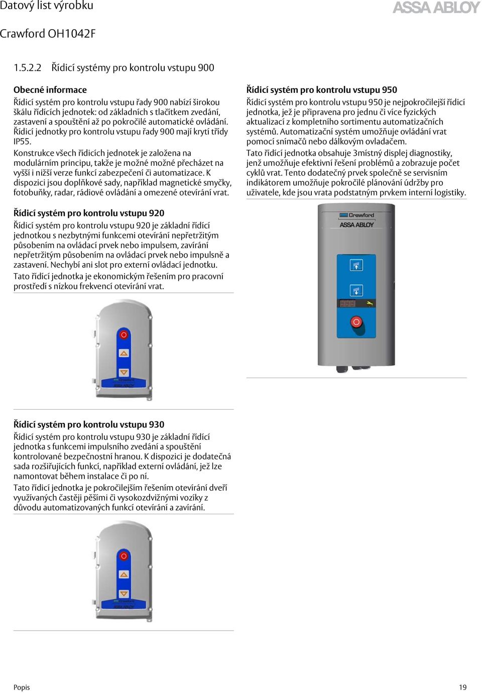 až po pokročilé automatické ovládání. Řídicí jednotky pro kontrolu vstupu řady 900 mají krytí třídy IP55.