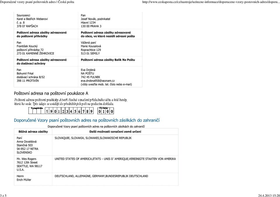Hlavní 1234 130 00 PRAHA 3 do obce, ve které nesídlí adresní pošta Vážená paní Marie Kousalová Roprachtice 129 513 01 SEMILY Poštovní adresa zásilky Balík Na Poštu Eva Drobná NA POŠTU 742 45 FULNEK