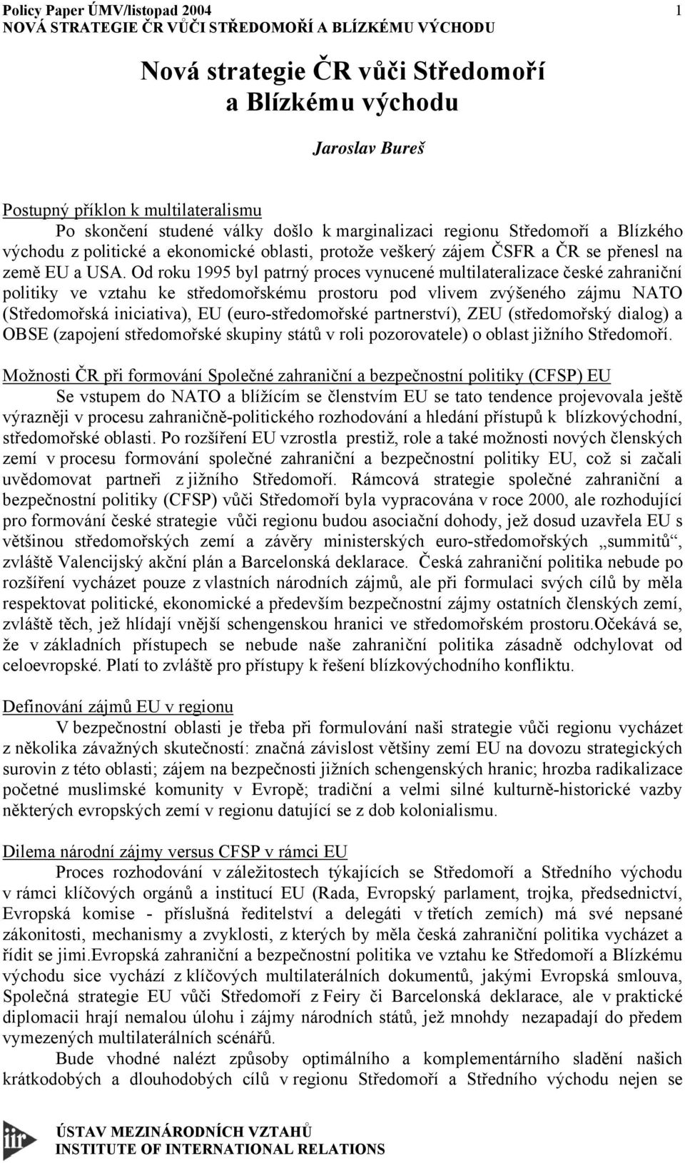 Od roku 1995 byl patrný proces vynucené multilateralizace české zahraniční politiky ve vztahu ke středomořskému prostoru pod vlivem zvýšeného zájmu NATO (Středomořská iniciativa), EU