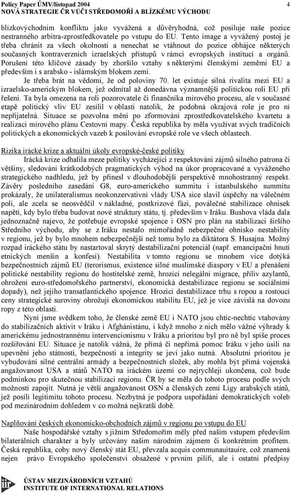 orgánů. Porušení této klíčové zásady by zhoršilo vztahy s některými členskými zeměmi EU a především i s arabsko - islámským blokem zemí. Je třeba brát na vědomí, že od poloviny 70.