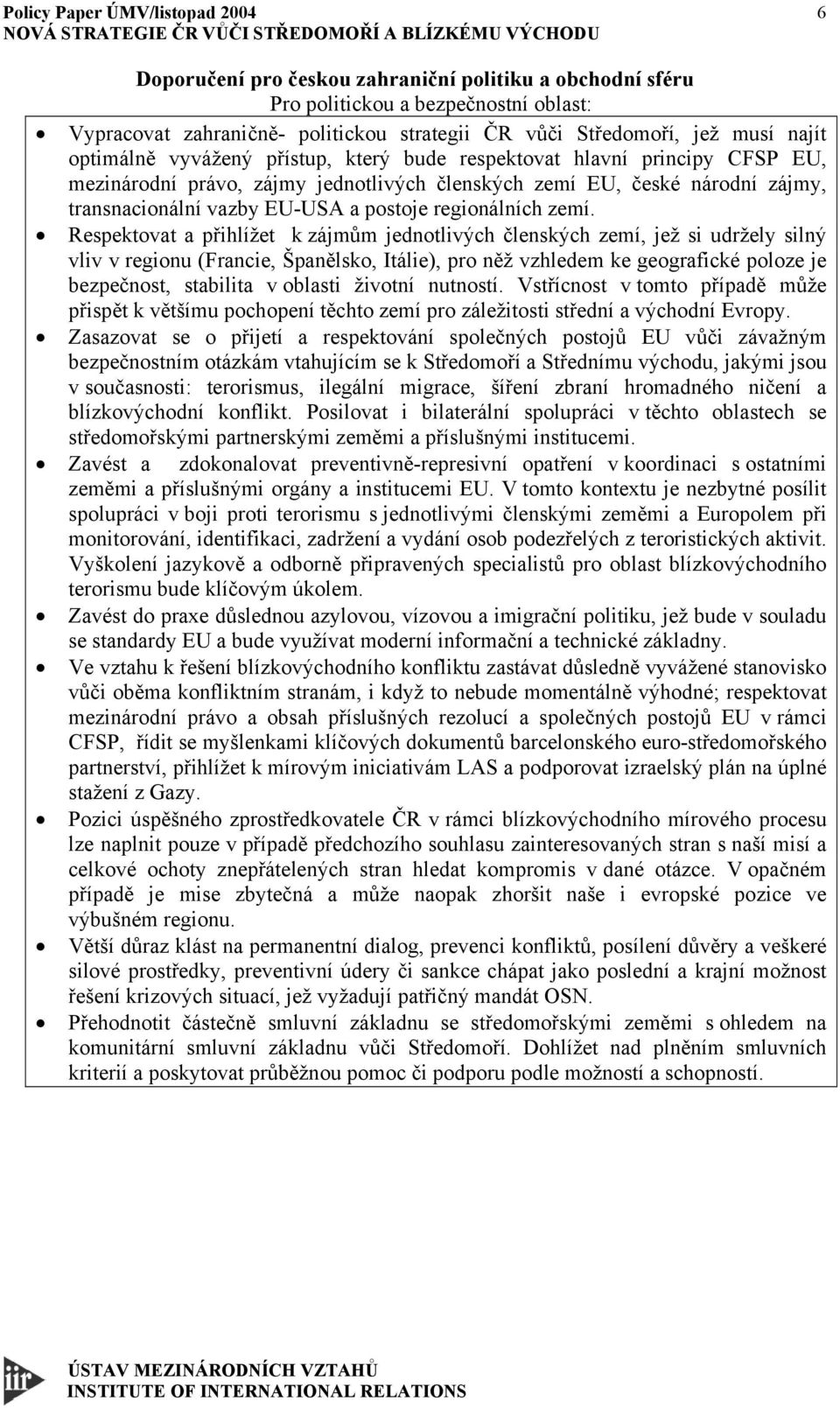 Respektovat a přihlížet k zájmům jednotlivých členských zemí, jež si udržely silný vliv v regionu (Francie, Španělsko, Itálie), pro něž vzhledem ke geografické poloze je bezpečnost, stabilita v