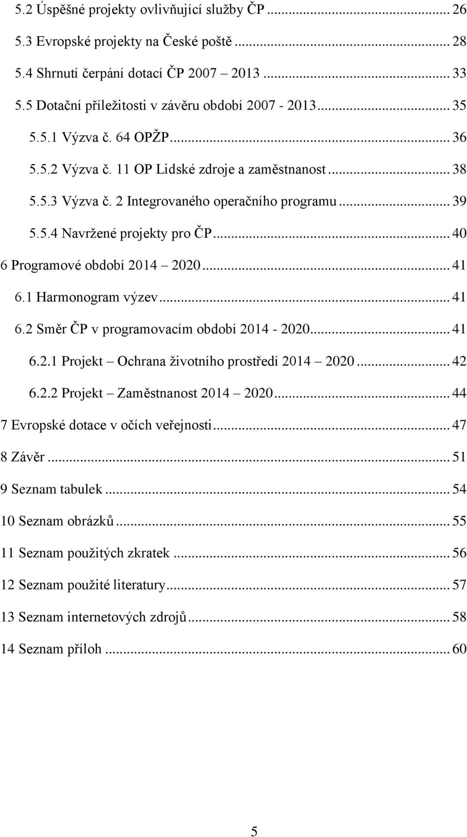 1 Harmonogram výzev... 41 6.2 Směr ČP v programovacím období 2014-2020... 41 6.2.1 Projekt Ochrana životního prostředí 2014 2020... 42 6.2.2 Projekt Zaměstnanost 2014 2020.