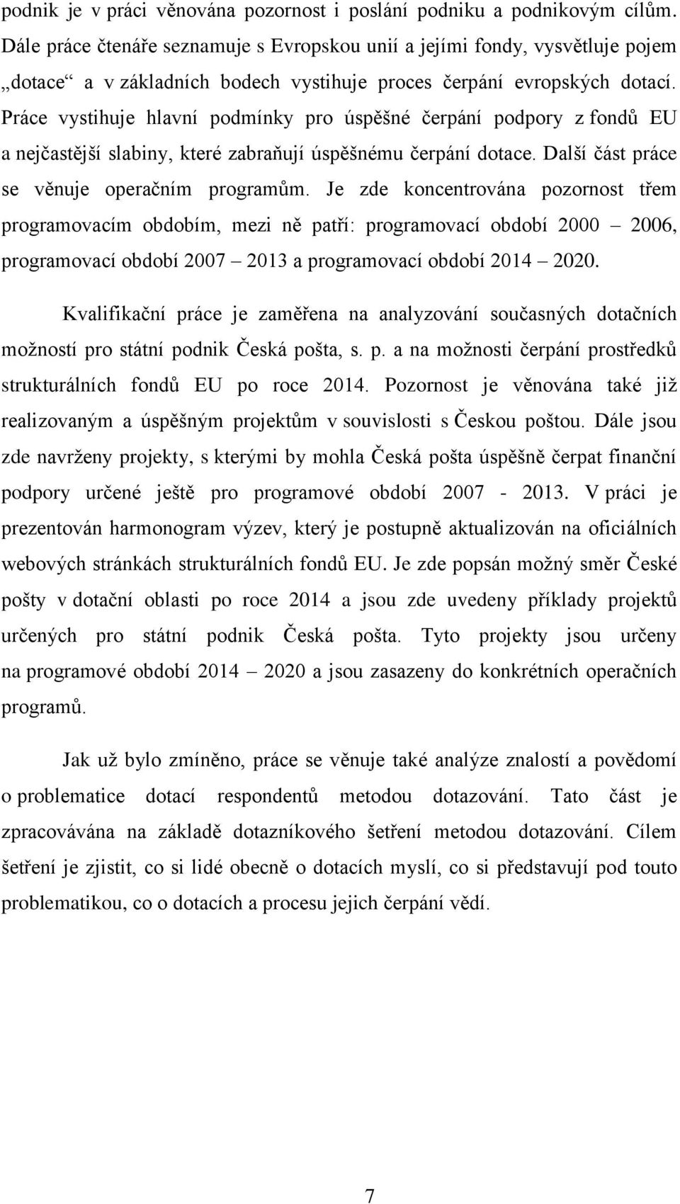 Práce vystihuje hlavní podmínky pro úspěšné čerpání podpory z fondů EU a nejčastější slabiny, které zabraňují úspěšnému čerpání dotace. Další část práce se věnuje operačním programům.