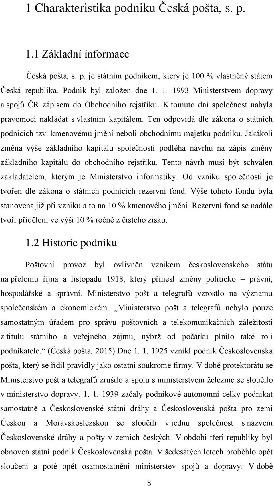 Jakákoli změna výše základního kapitálu společnosti podléhá návrhu na zápis změny základního kapitálu do obchodního rejstříku.