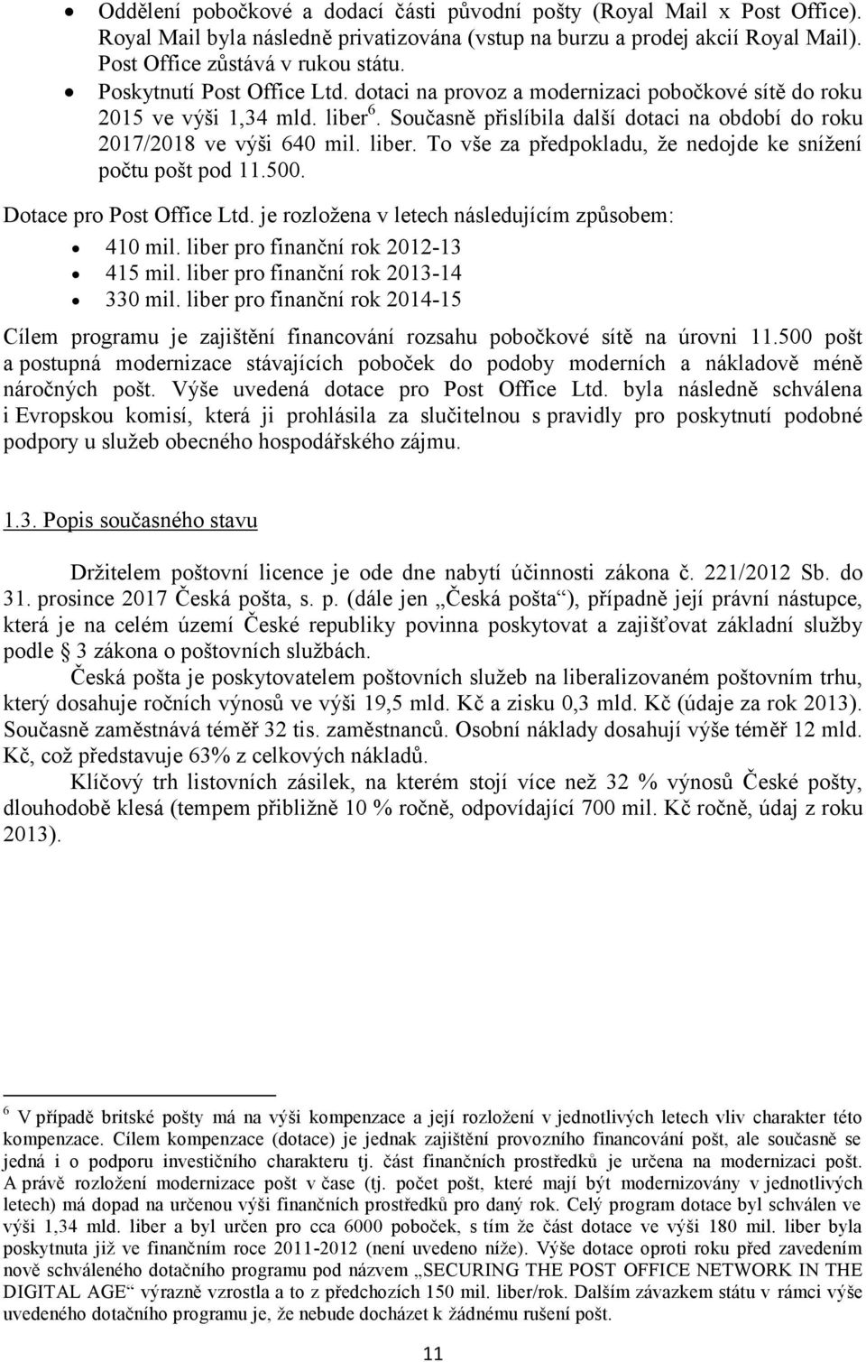 500. Dotace pro Post Office Ltd. je rozložena v letech následujícím způsobem: 410 mil. liber pro finanční rok 2012-13 415 mil. liber pro finanční rok 2013-14 330 mil.