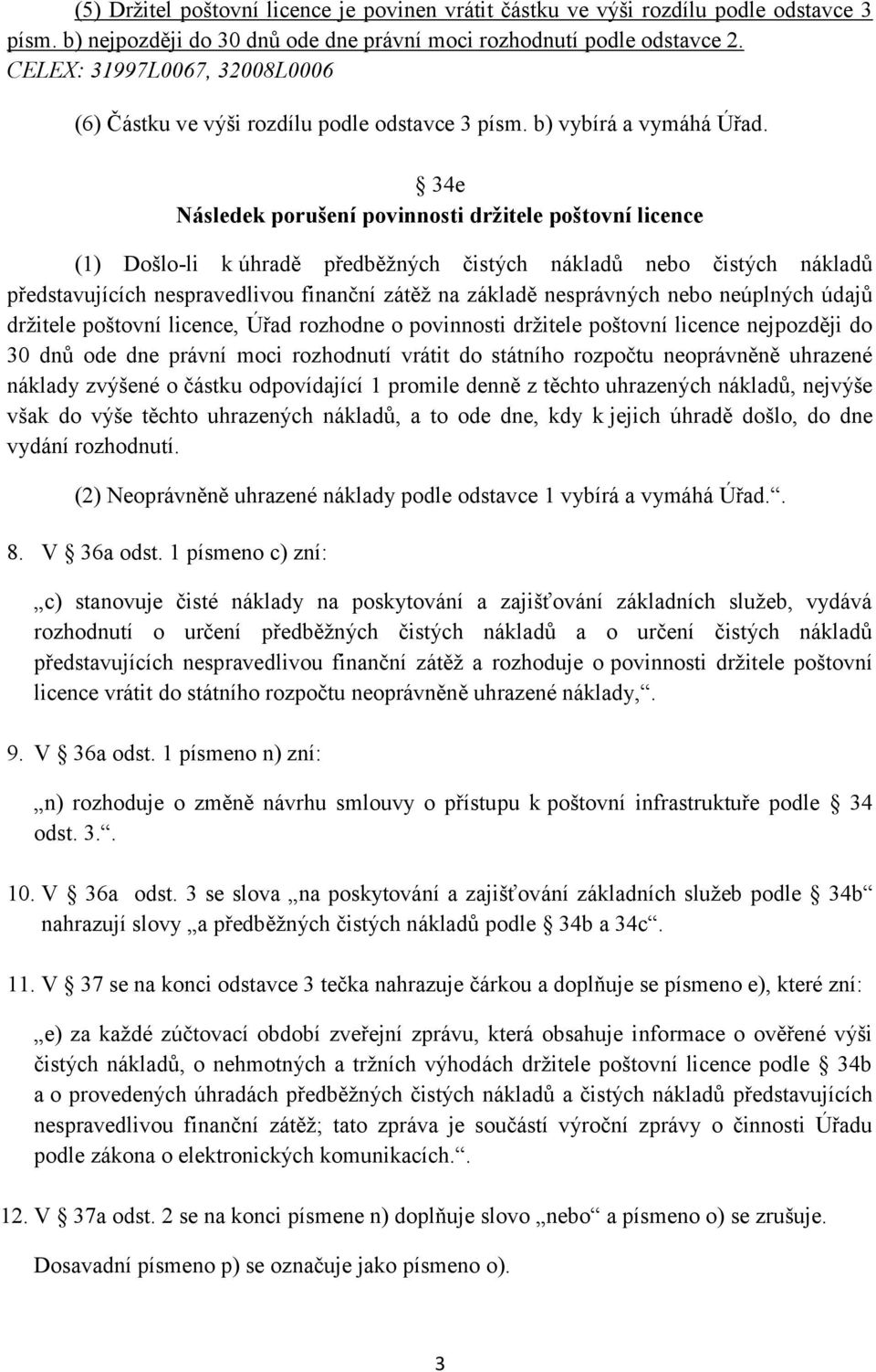 34e Následek porušení povinnosti držitele poštovní licence (1) Došlo-li k úhradě předběžných čistých nákladů nebo čistých nákladů představujících nespravedlivou finanční zátěž na základě nesprávných