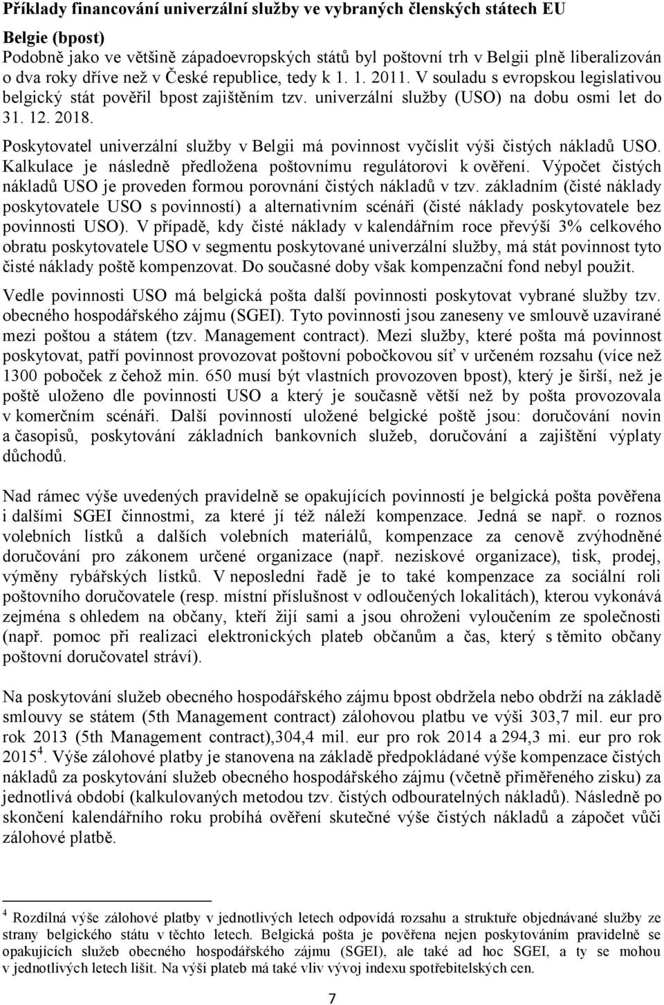 Poskytovatel univerzální služby v Belgii má povinnost vyčíslit výši čistých nákladů USO. Kalkulace je následně předložena poštovnímu regulátorovi k ověření.