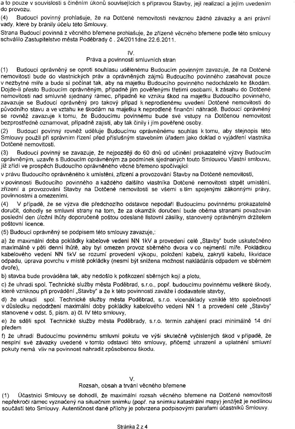 Strana Budoucí povinná z věcného břemene prohlašuje, že zřízené věcného břemene podle této smlouvy schválilo Zastupitelstvo města Poděbrady č. 24/2011dne 22.6.2011, IV.
