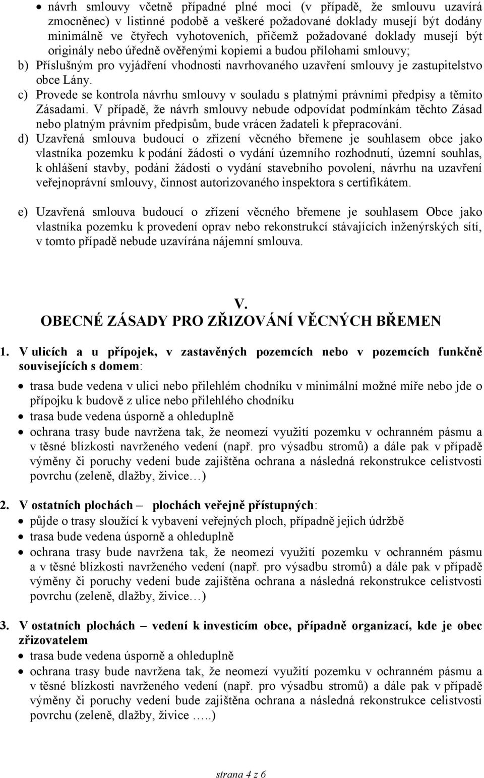 c) Provede se kontrola návrhu smlouvy v souladu s platnými právními předpisy a těmito Zásadami.