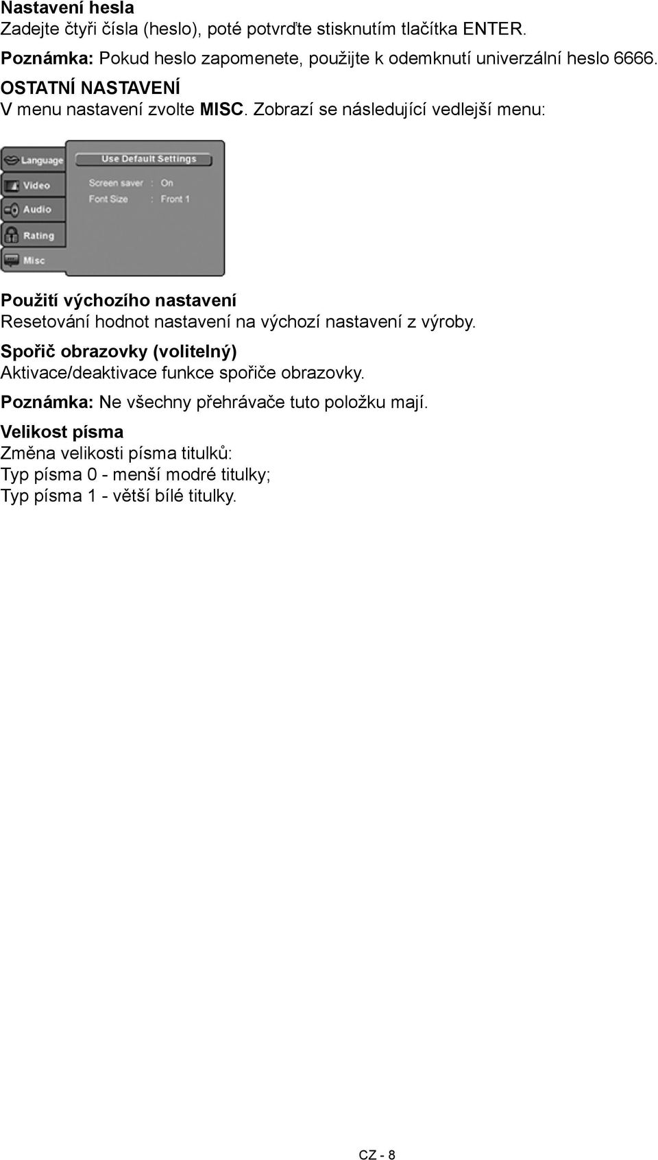 Zobrazí se následující vedlejší menu: Použití výchozího nastavení Resetování hodnot nastavení na výchozí nastavení z výroby.