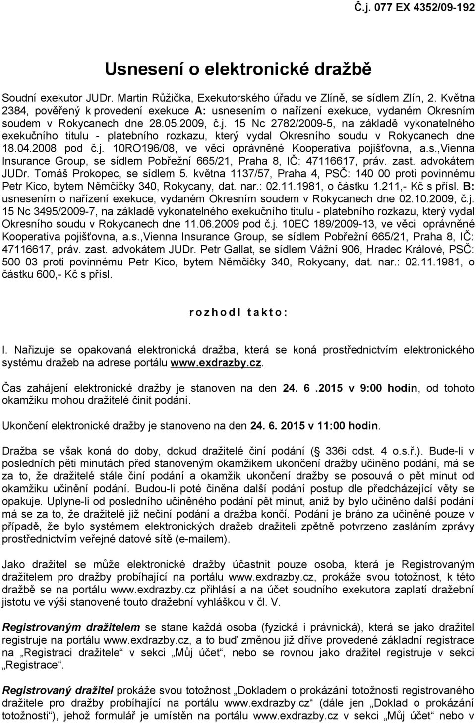 15 Nc 2782/2009-5, na základě vykonatelného exekučního titulu - platebního rozkazu, který vydal Okresního soudu v Rokycanech dne 18.04.2008 pod č.j.