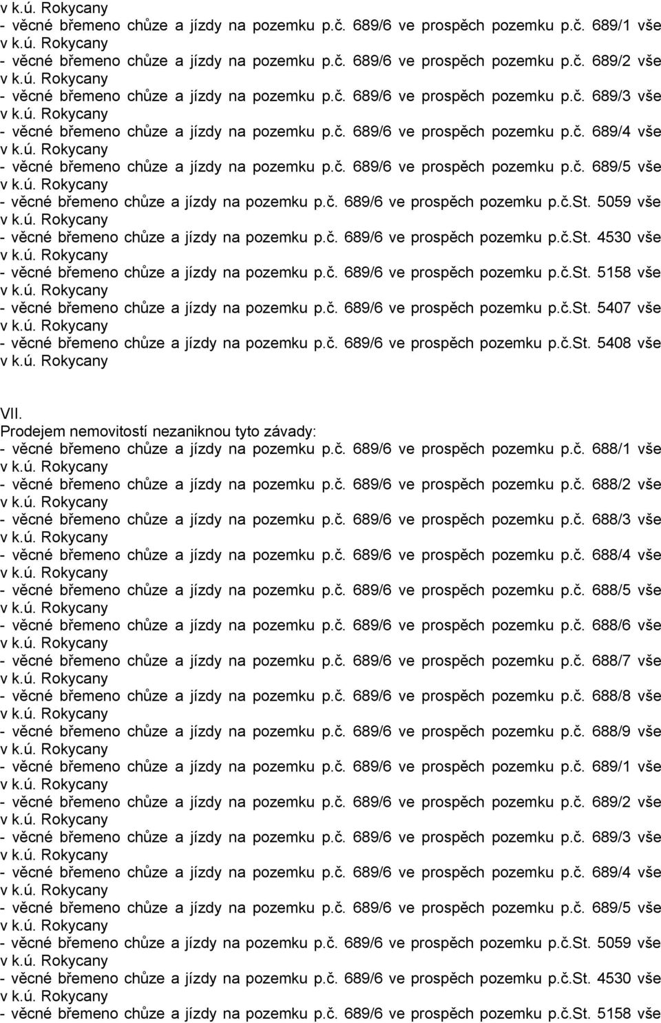 č. 689/6 ve prospěch pozemku p.č.st. 5059 vše - věcné břemeno chůze a jízdy na pozemku p.č. 689/6 ve prospěch pozemku p.č.st. 4530 vše - věcné břemeno chůze a jízdy na pozemku p.č. 689/6 ve prospěch pozemku p.č.st. 5158 vše - věcné břemeno chůze a jízdy na pozemku p.