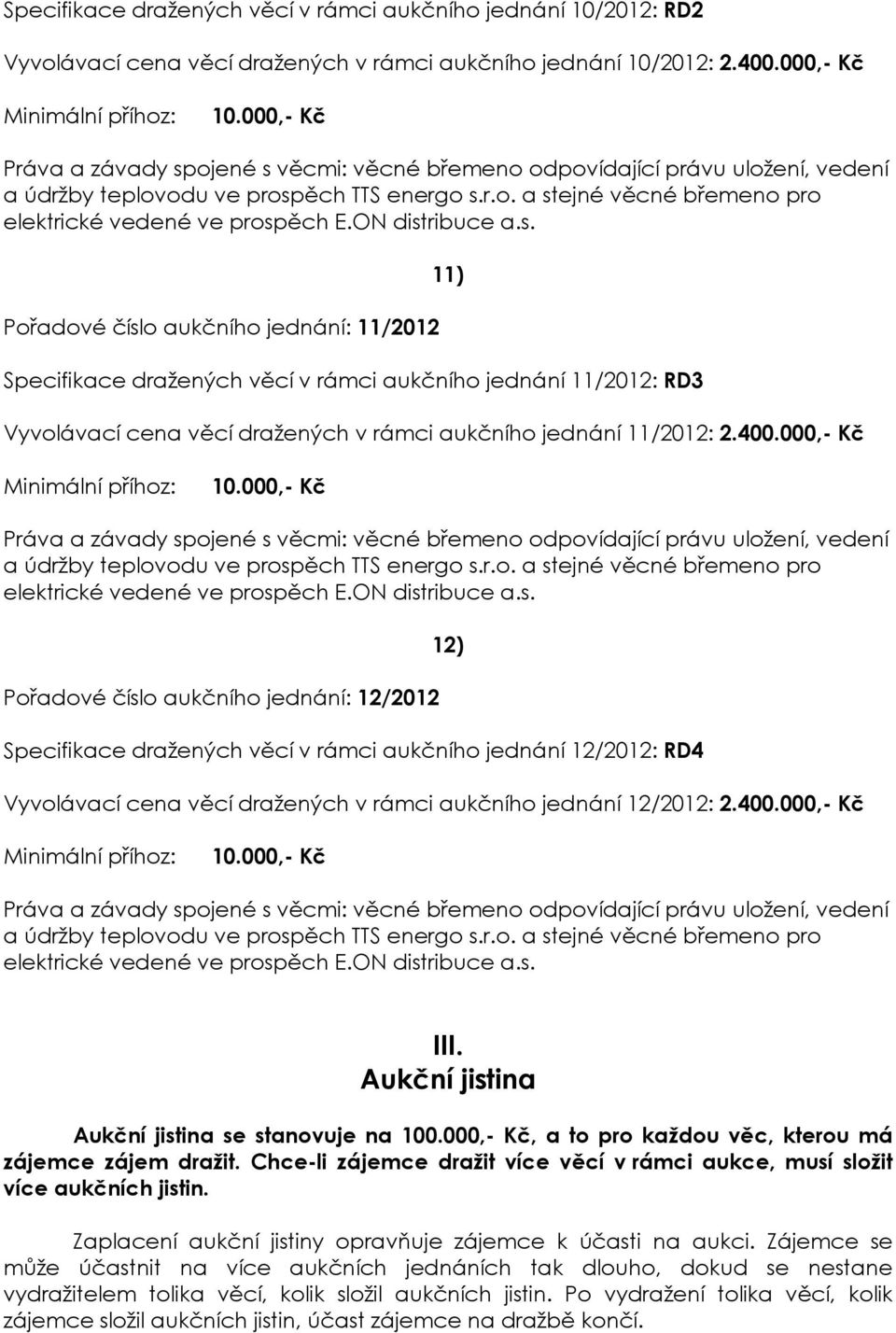 000,- Kč Pořadové číslo aukčního jednání: 12/2012 Specifikace dražených věcí v rámci aukčního jednání 12/2012: RD4 12) Vyvolávací cena věcí dražených v rámci aukčního jednání 12/2012: 2.400.