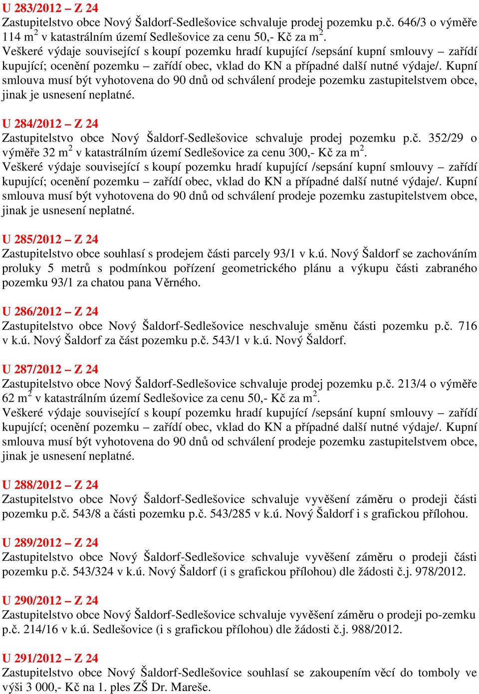 Kupní smlouva musí být vyhotovena do 90 dnů od schválení prodeje pozemku zastupitelstvem obce, jinak je usnesení neplatné.