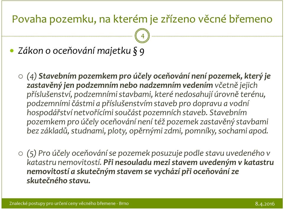 pozemních staveb. Stavebním pozemkem pro účely oceňování není též pozemek zastavěný stavbami bez základů, studnami, ploty, opěrnými zdmi, pomníky, sochami apod.