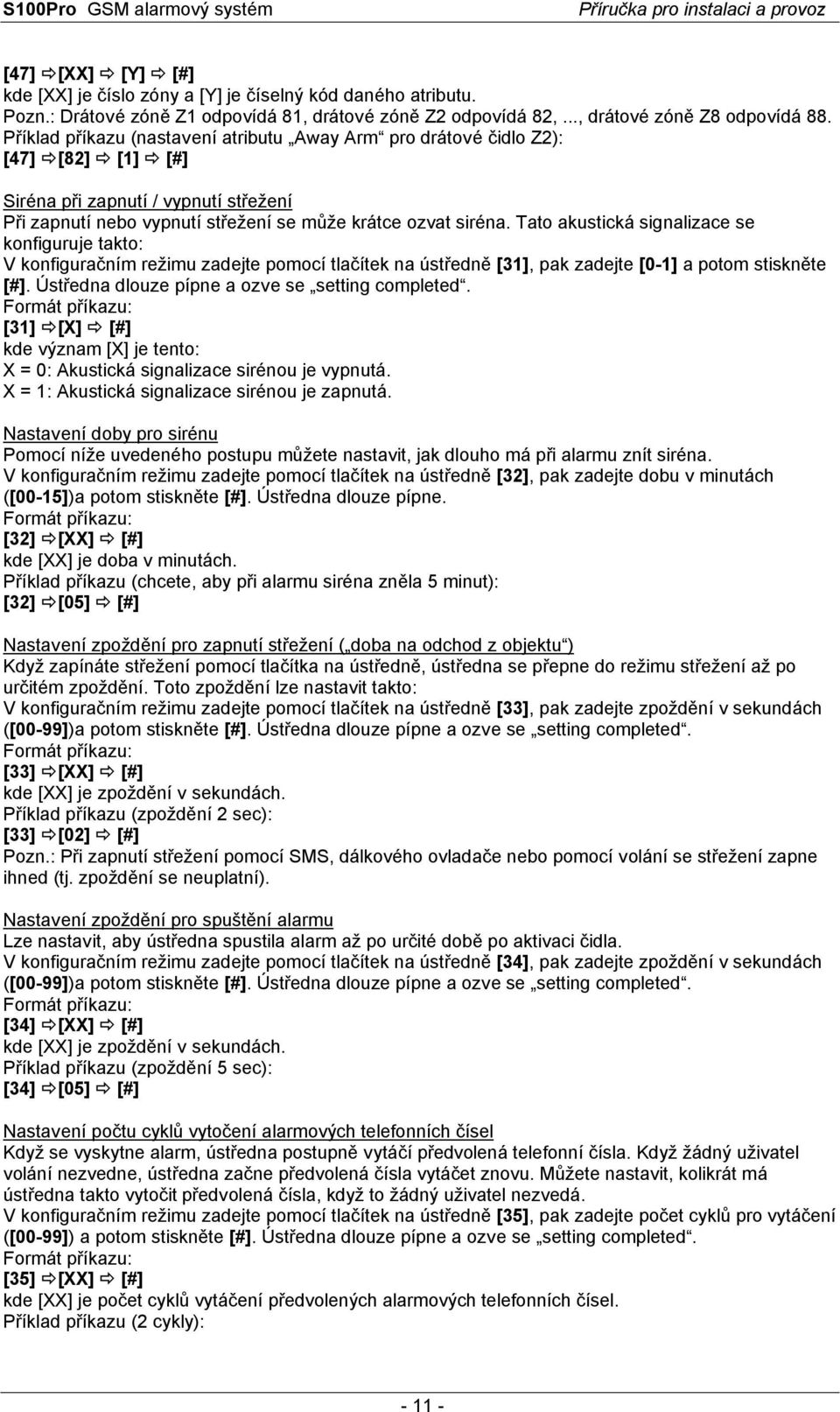 Tato akustická signalizace se konfiguruje takto: V konfiguračním režimu zadejte pomocí tlačítek na ústředně [31], pak zadejte [0-1] a potom stiskněte [#].