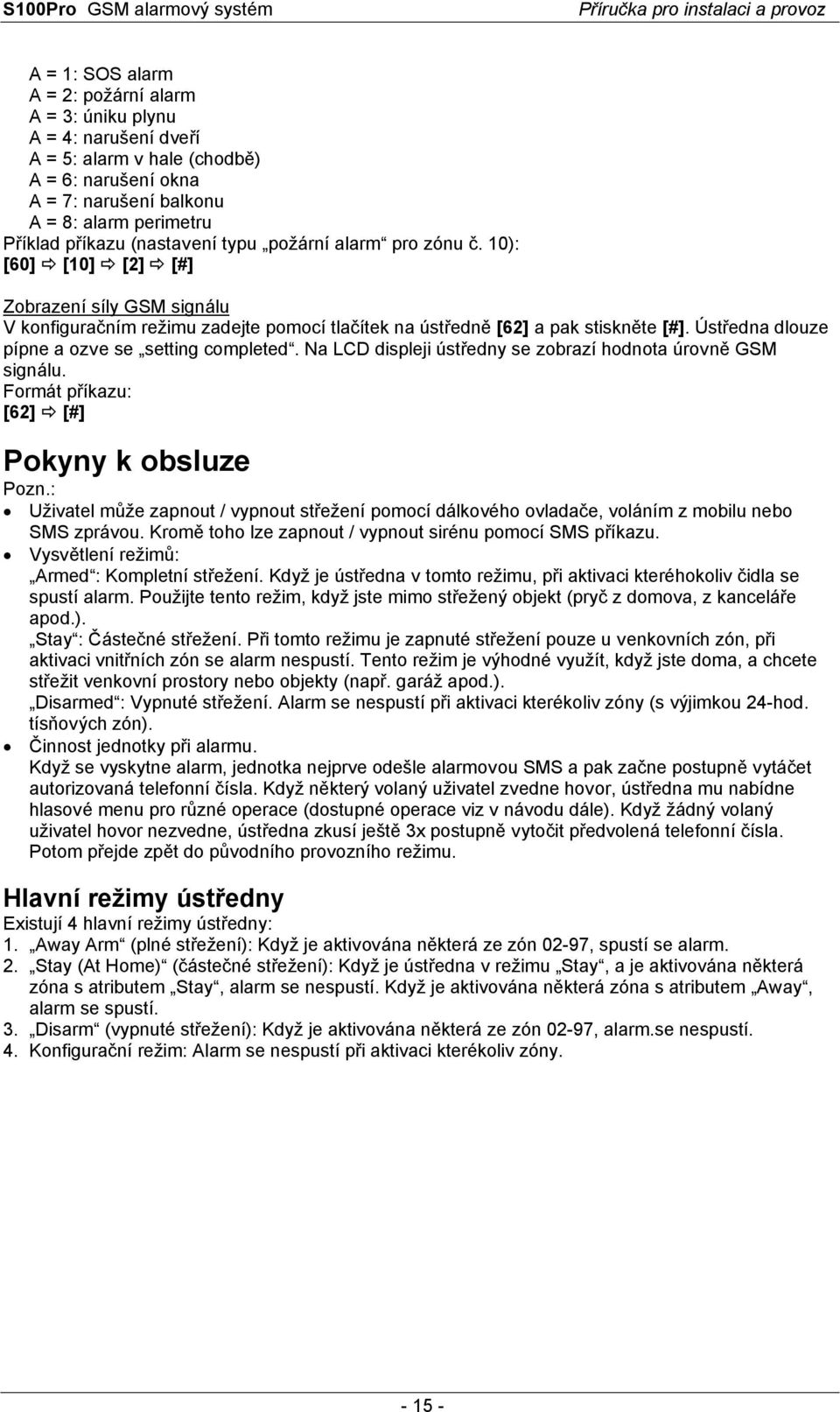 Ústředna dlouze pípne a ozve se setting completed. Na LCD displeji ústředny se zobrazí hodnota úrovně GSM signálu. [62] [#] Pokyny k obsluze Pozn.