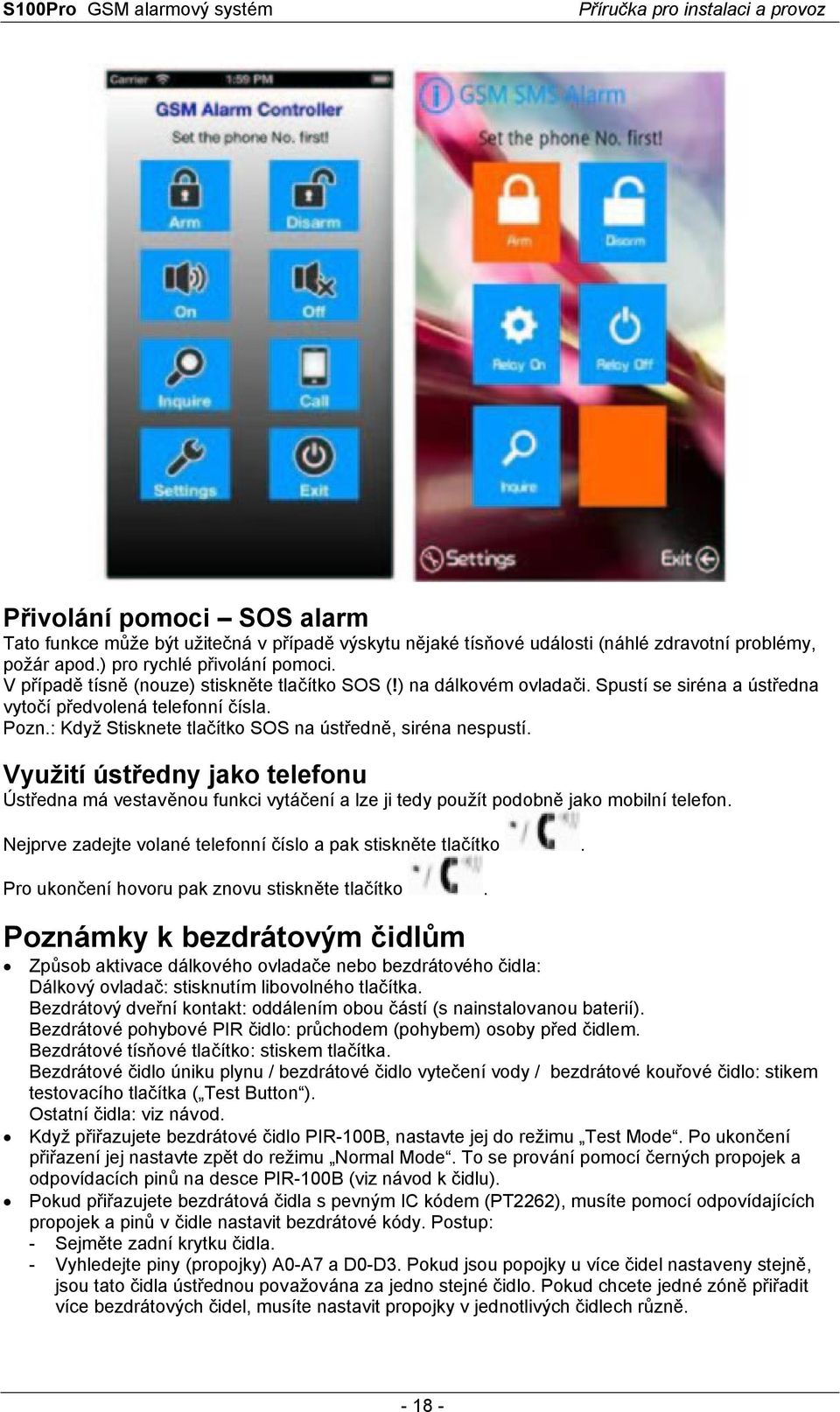 Využití ústředny jako telefonu Ústředna má vestavěnou funkci vytáčení a lze ji tedy použít podobně jako mobilní telefon. Nejprve zadejte volané telefonní číslo a pak stiskněte tlačítko.