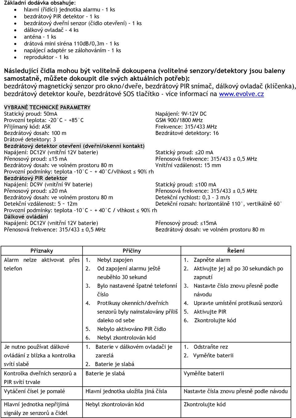 aktuálních potřeb): bezdrátový magnetický senzor pro okno/dveře, bezdrátový PIR snímač, dálkový ovladač (klíčenka), bezdrátový detektor kouře, bezdrátové SOS tlačítko - více informací na www.evolve.