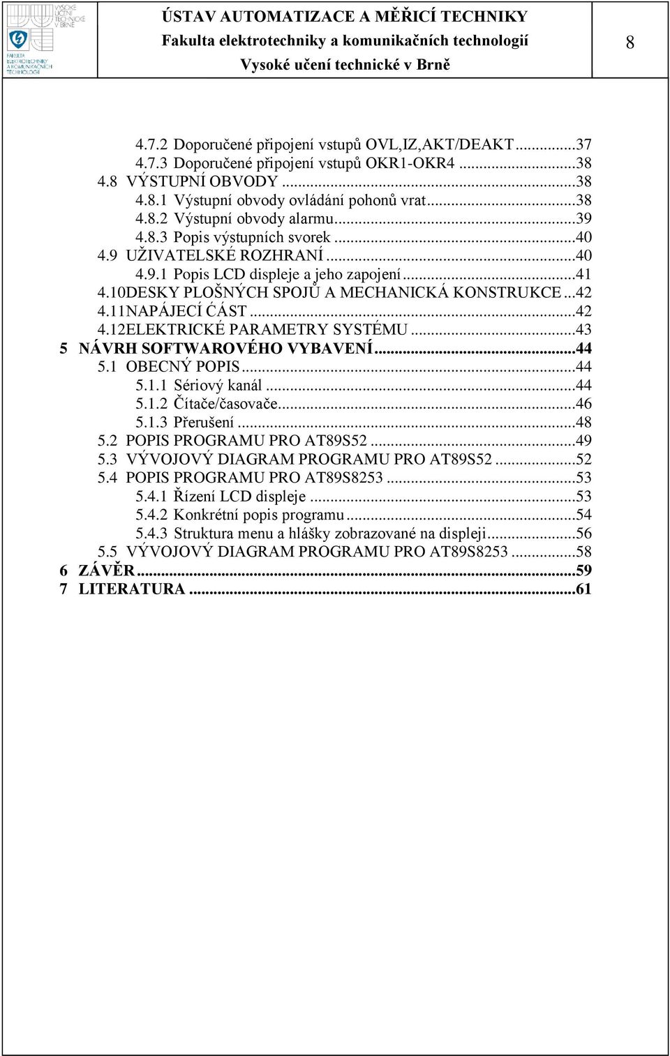 .. 42 4.12 ELEKTRICKÉ PARAMETRY SYSTÉMU... 43 5 NÁVRH SOFTWAROVÉHO VYBAVENÍ... 44 5.1 OBECNÝ POPIS... 44 5.1.1 Sériový kanál... 44 5.1.2 Čítače/časovače... 46 5.1.3 Přerušení... 48 5.