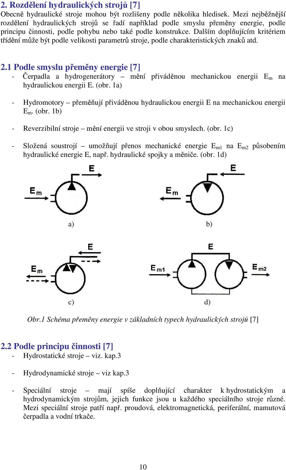 Dalším doplňujícím kritériem třídění může být podle velikosti parametrů stroje, podle charakteristických znaků atd. 2.