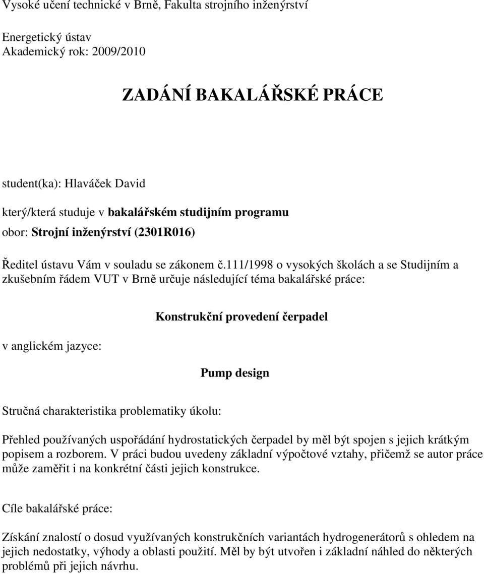 111/1998 o vysokých školách a se Studijním a zkušebním řádem VUT v Brně určuje následující téma bakalářské práce: v anglickém jazyce: Konstrukční provedení čerpadel Pump design Stručná