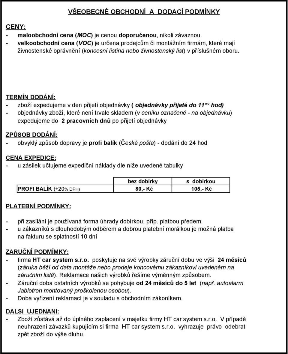 TERMÍN DODÁNÍ: - zboží expedujeme v den přijetí objednávky ( objednávky přijaté do 11 hod) - objednávky zboží, které není trvale skladem (v ceníku označené - na objednávku) expedujeme do 2 pracovních