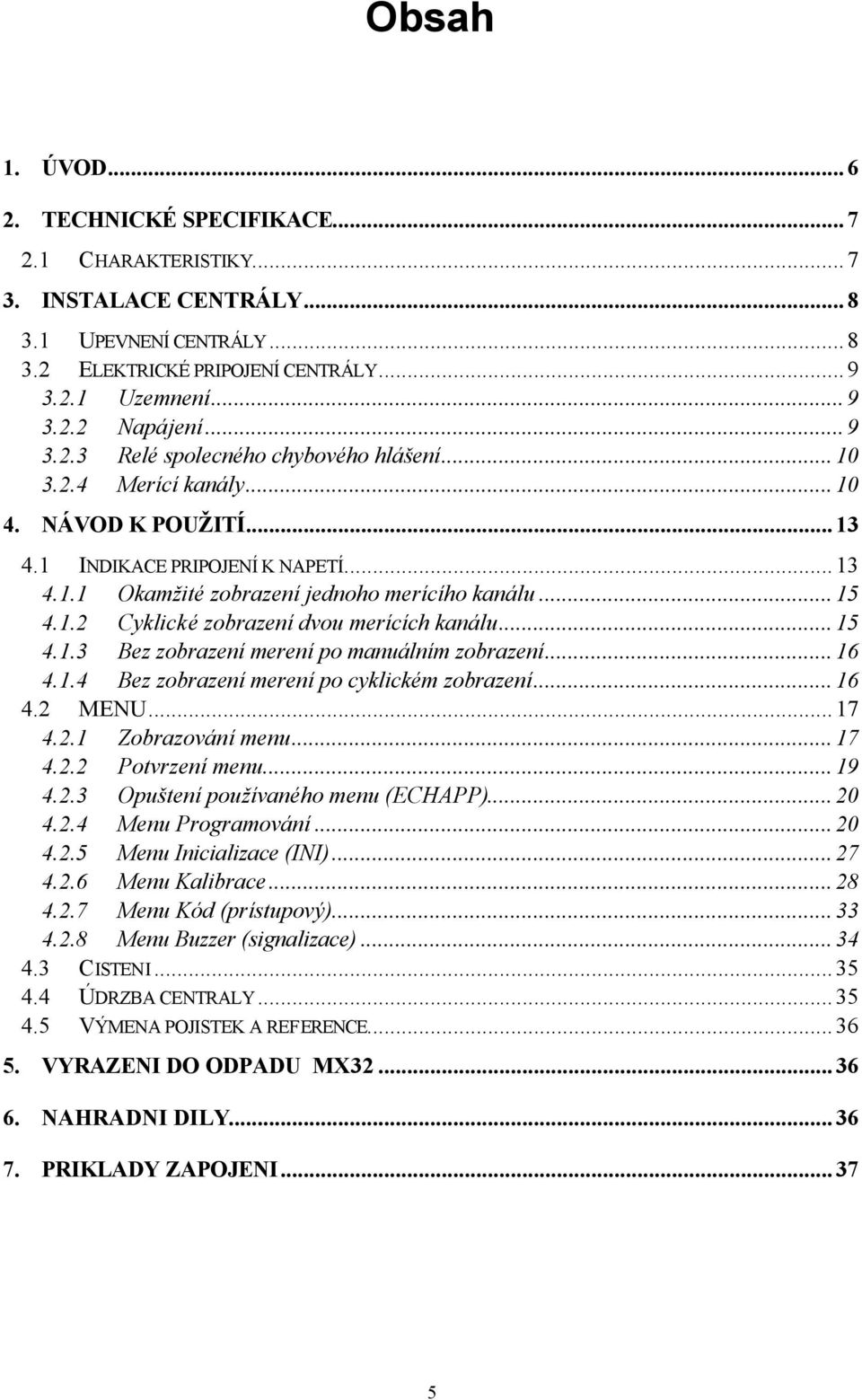 ..6 4..4 Bez zobrazení merení po cyklickém zobrazení...6 4.2 MENU...7 4.2. Zobrazování menu...7 4.2.2 Povrzení menu...9 4.2.3 Opušení používaného menu (ECHAPP)...20 4.2.4 Menu Programování...20 4.2.5 Menu Inicializace (INI).