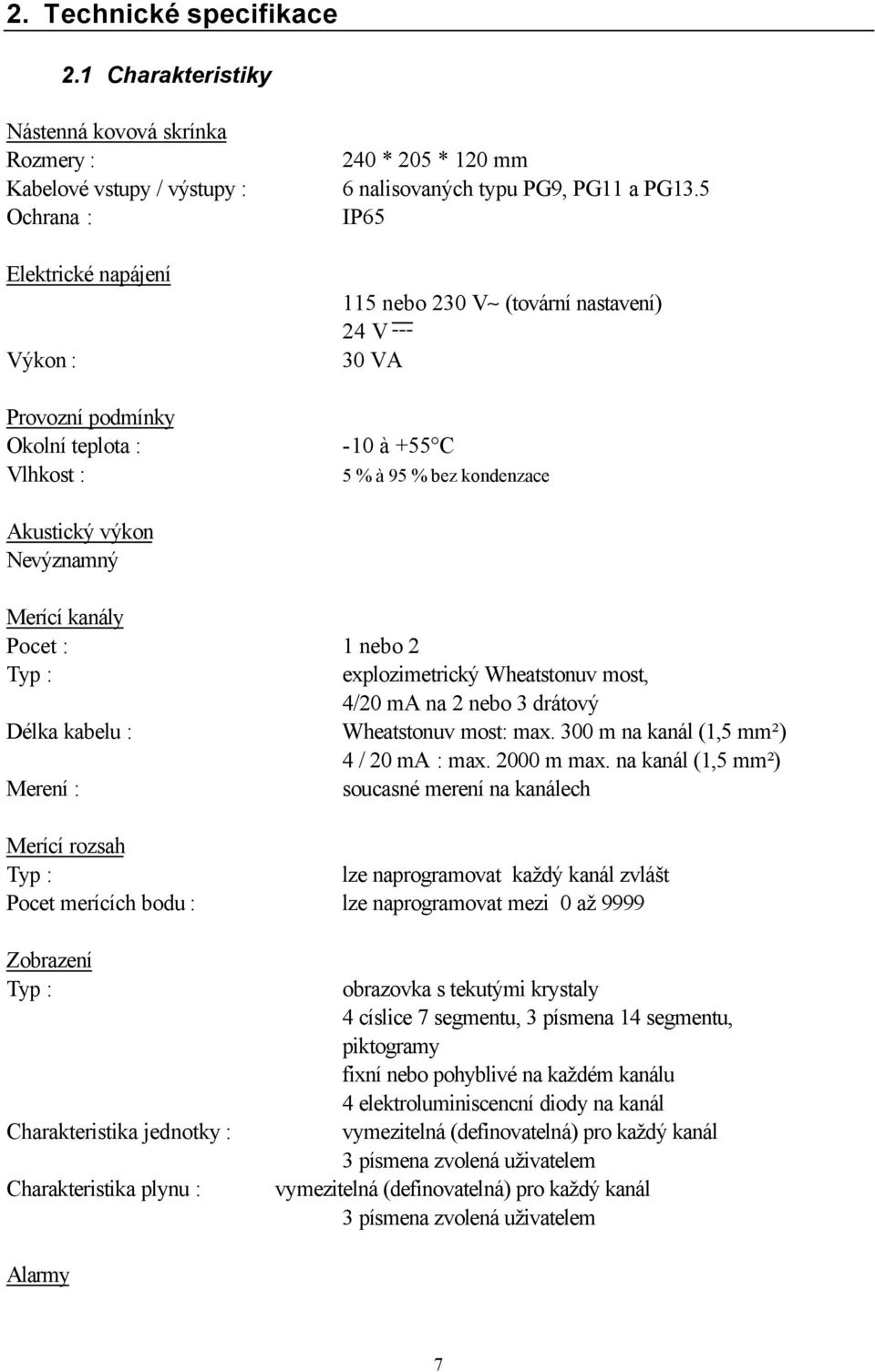 PG3.5 IP65 5 nebo 230 V (ovární nasavení) 24 V 30 VA -0 à +55 C 5 % à 95 % bez kondenzace Akusický výkon Nevýznamný Merící kanály Poce : nebo 2 Typ : explozimerický Wheasonuv mos, 4/20 ma na 2 nebo 3