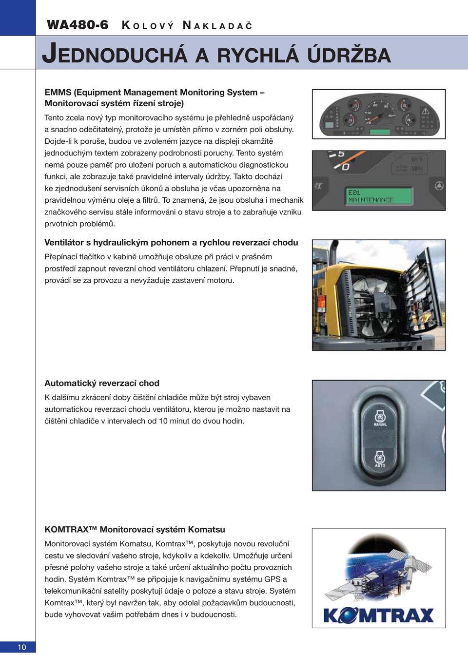 Tento systém nemá pouze paměť pro uložení poruch a automatickou diagnostickou funkci, ale zobrazuje také pravidelné intervaly údržby.