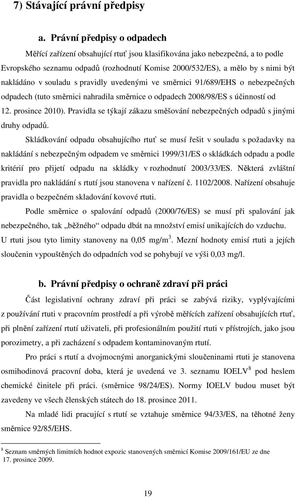 souladu s pravidly uvedenými ve směrnici 91/689/EHS o nebezpečných odpadech (tuto směrnici nahradila směrnice o odpadech 2008/98/ES s účinností od 12. prosince 2010).