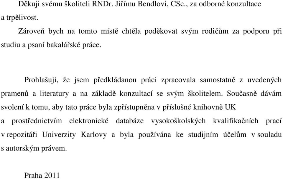 Prohlašuji, že jsem předkládanou práci zpracovala samostatně z uvedených pramenů a literatury a na základě konzultací se svým školitelem.