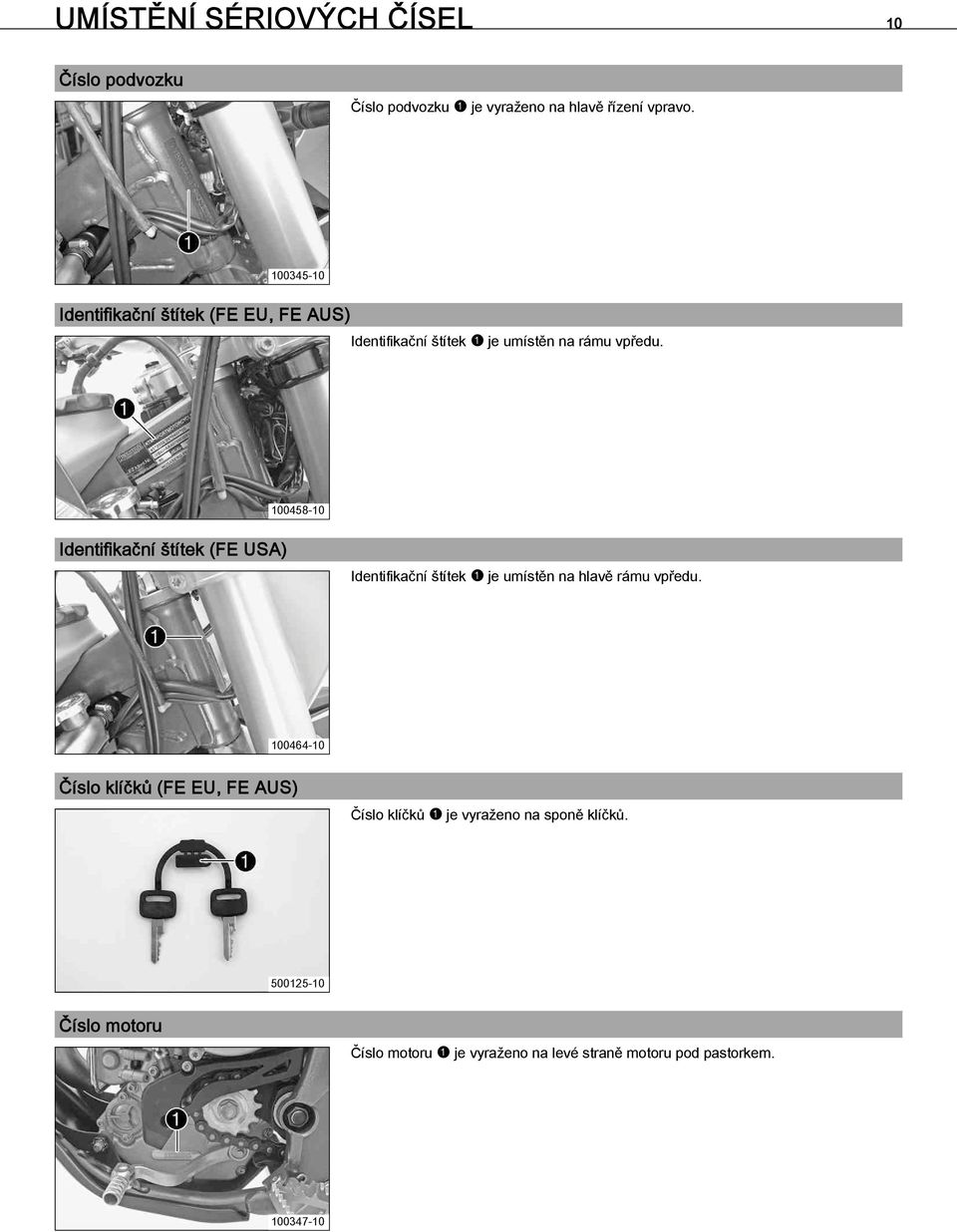 3Identifikační štítek (FE USA) Identifikační štítek je umístěn na hlavě rámu vpředu. 100464-10 4.