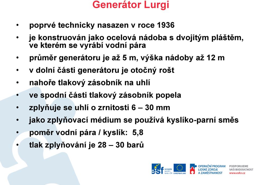 rošt nahoře tlakový zásobník na uhlí ve spodní části tlakový zásobník popela zplyňuje se uhlí o zrnitosti 6 30