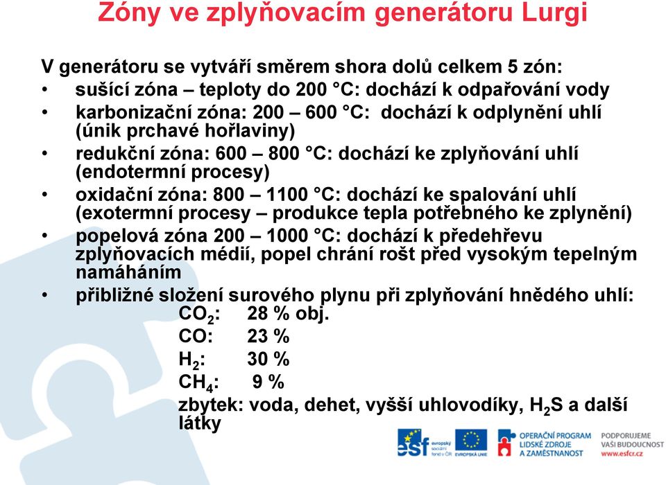 spalování uhlí (exotermní procesy produkce tepla potřebného ke zplynění) popelová zóna 200 1000 C: dochází k předehřevu zplyňovacích médií, popel chrání rošt před vysokým