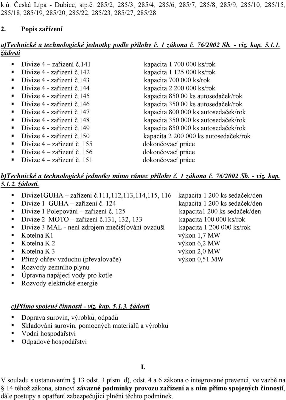 143 kapacita 700 000 ks/rok Divize 4 - zařízení č.144 kapacita 2 200 000 ks/rok Divize 4 - zařízení č.145 kapacita 8 00 ks autosedaček/rok Divize 4 - zařízení č.