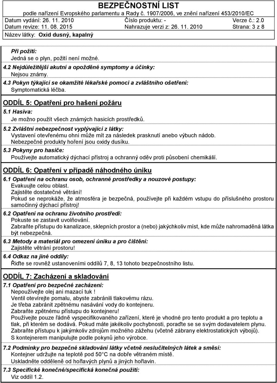 Nebezpečné produkty hoření jsou oxidy dusíku. 5.3 Pokyny pro hasiče: Používejte automatický dýchací přístroj a ochranný oděv proti působení chemikálií. ODDÍL 6: Opatření v případě náhodného úniku 6.