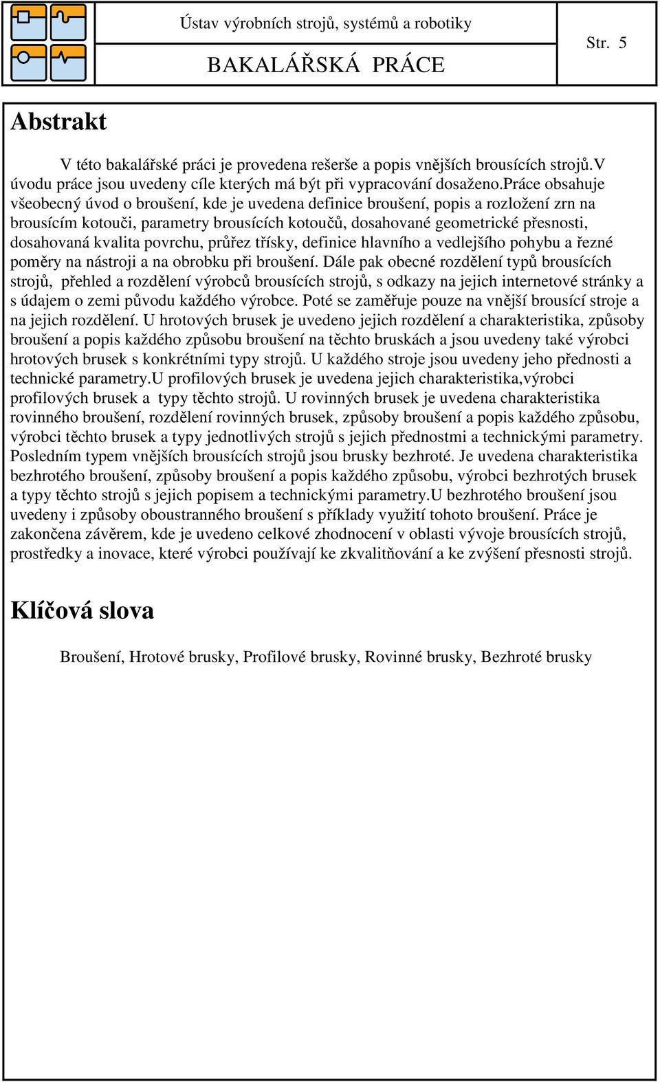 kvalita povrchu, průřez třísky, definice hlavního a vedlejšího pohybu a řezné poměry na nástroji a na obrobku při broušení.