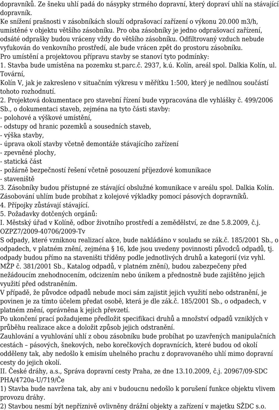 Odfiltrovaný vzduch nebude vyfukován do venkovního prostředí, ale bude vrácen zpět do prostoru zásobníku. Pro umístění a projektovou přípravu stavby se stanoví tyto podmínky: 1.