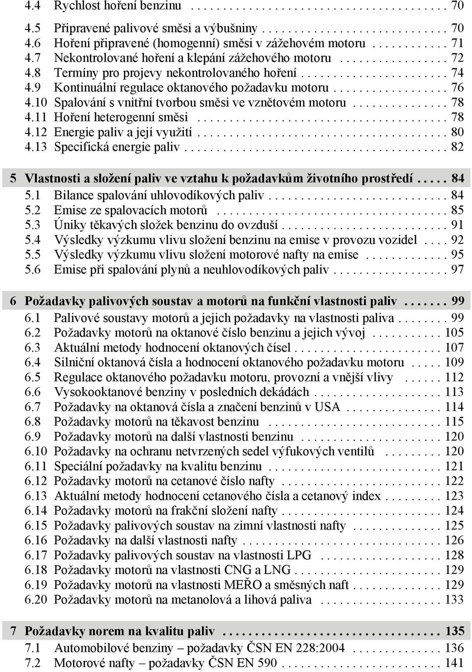 11 Hoření heterogenní směsi...78 4.12 Energie paliv a její využití...80 4.13 Specifická energie paliv...82 5 Vlastnosti a složení paliv ve vztahu k požadavkům životního prostředí... 84 5.