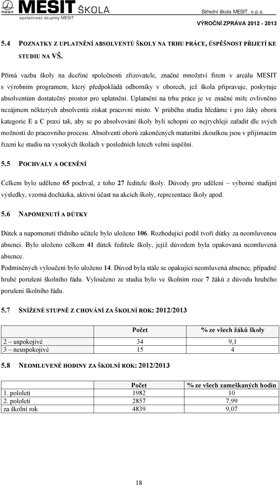 dostatečný prostor pro uplatnění. Uplatnění na trhu práce je ve značné míře ovlivněno nezájmem některých absolventů získat pracovní místo.