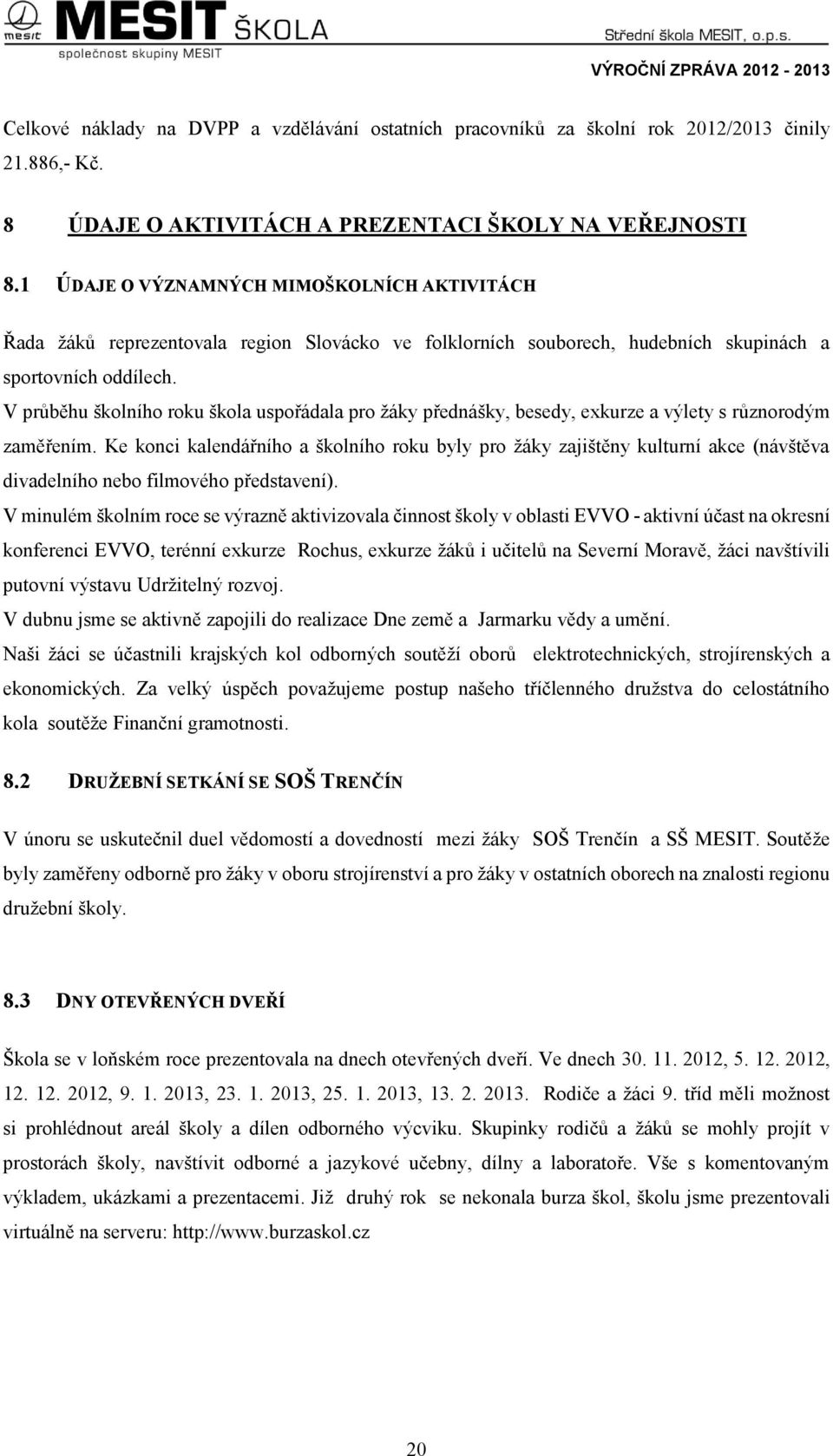 V průběhu školního roku škola uspořádala pro žáky přednášky, besedy, exkurze a výlety s různorodým zaměřením.