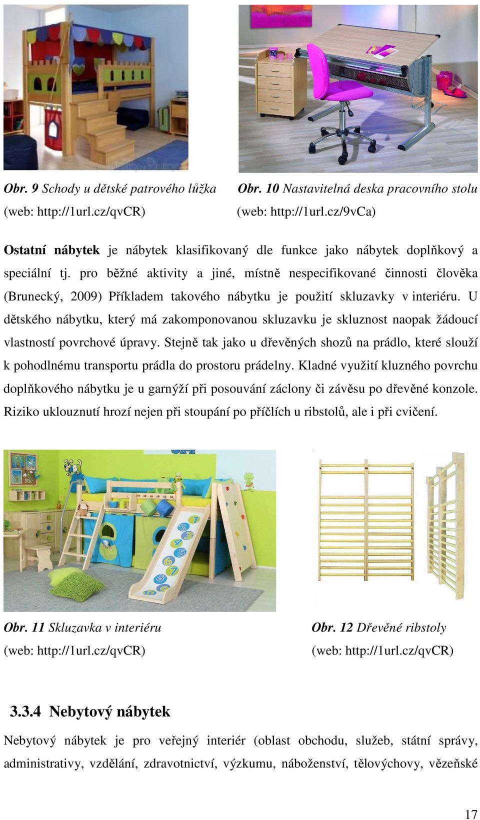 pro běžné aktivity a jiné, místně nespecifikované činnosti člověka (Brunecký, 2009) Příkladem takového nábytku je použití skluzavky v interiéru.