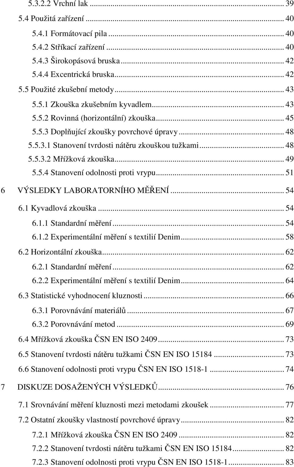 .. 49 5.5.4 Stanovení odolnosti proti vrypu... 51 6 VÝSLEDKY LABORATORNÍHO MĚŘENÍ... 54 6.1 Kyvadlová zkouška... 54 6.1.1 Standardní měření... 54 6.1.2 Experimentální měření s textilií Denim... 58 6.