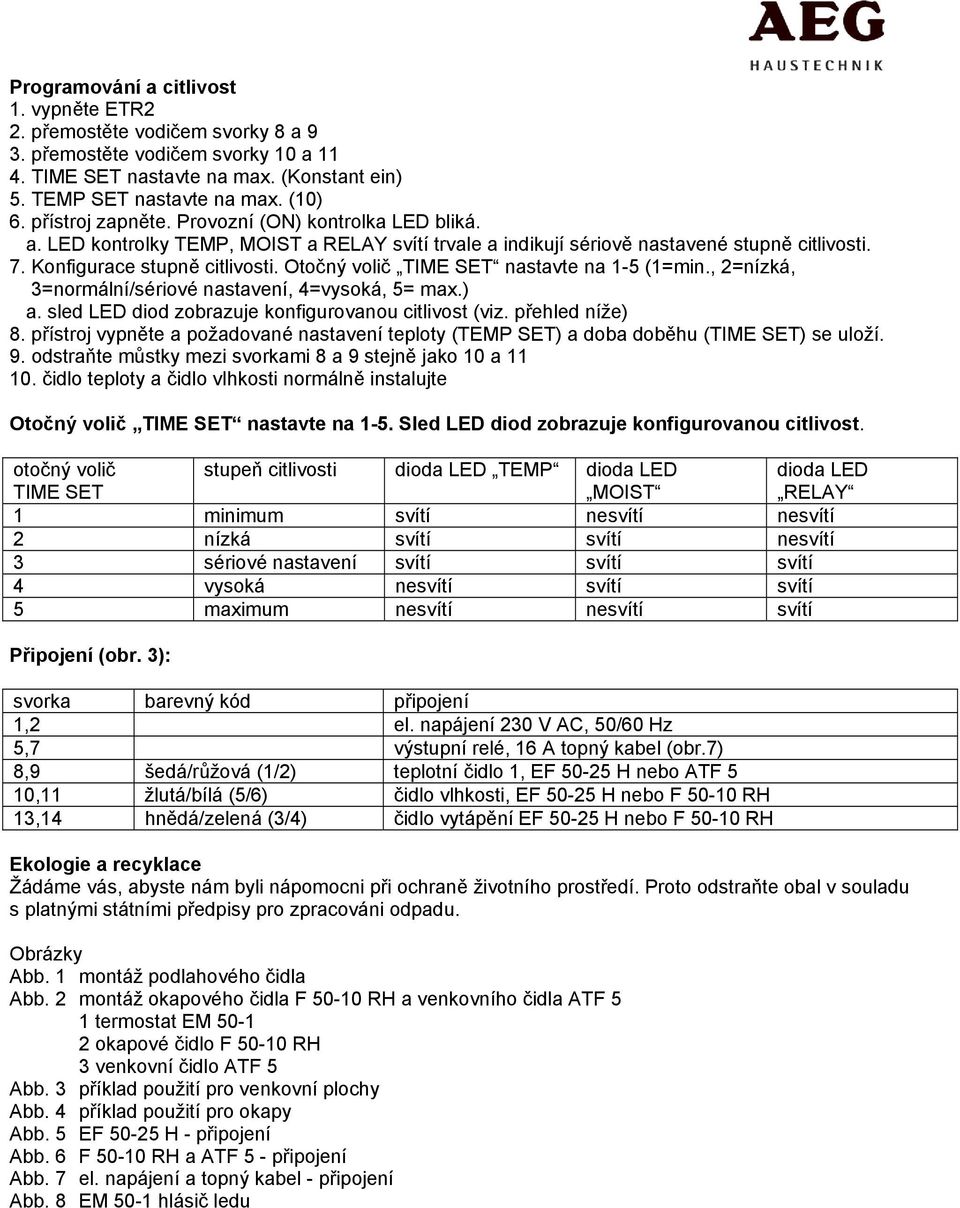 Otočný volič TIME SET nastavte na 1-5 (1=min., 2=nízká, 3=normální/sériové nastavení, 4=vysoká, 5= max.) a. sled LED diod zobrazuje konfigurovanou citlivost (viz. přehled níže) 8.