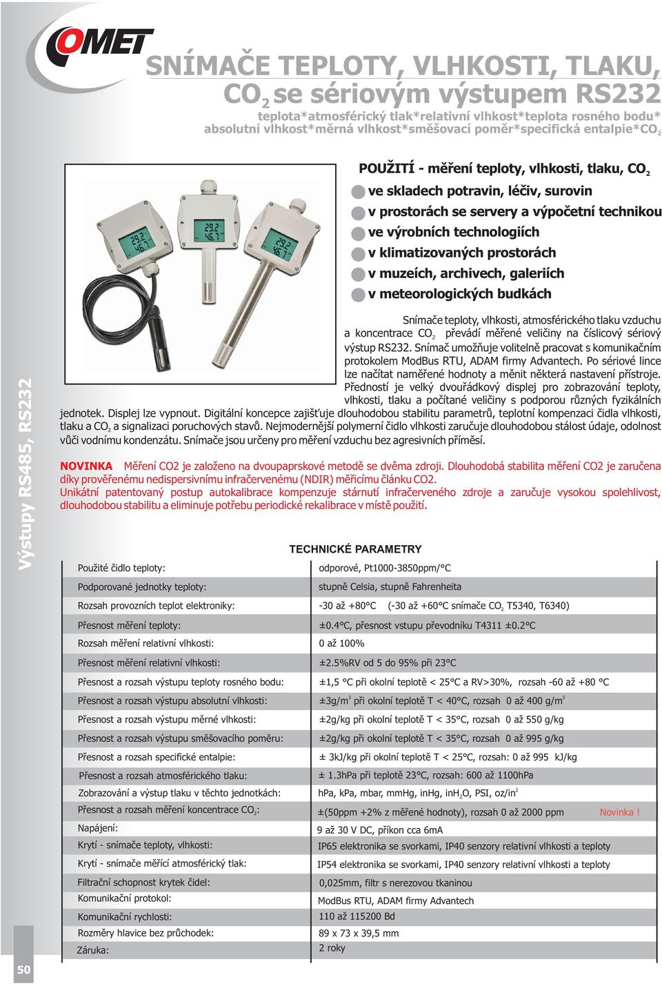 muzeích, archivech, galeriích - v meteorologických budkách Výstupy RS485, RS3 Snímače teploty, vlhkosti, atmosférického tlaku vzduchu a koncentrace CO převádí měřené veličiny na číslicový sériový