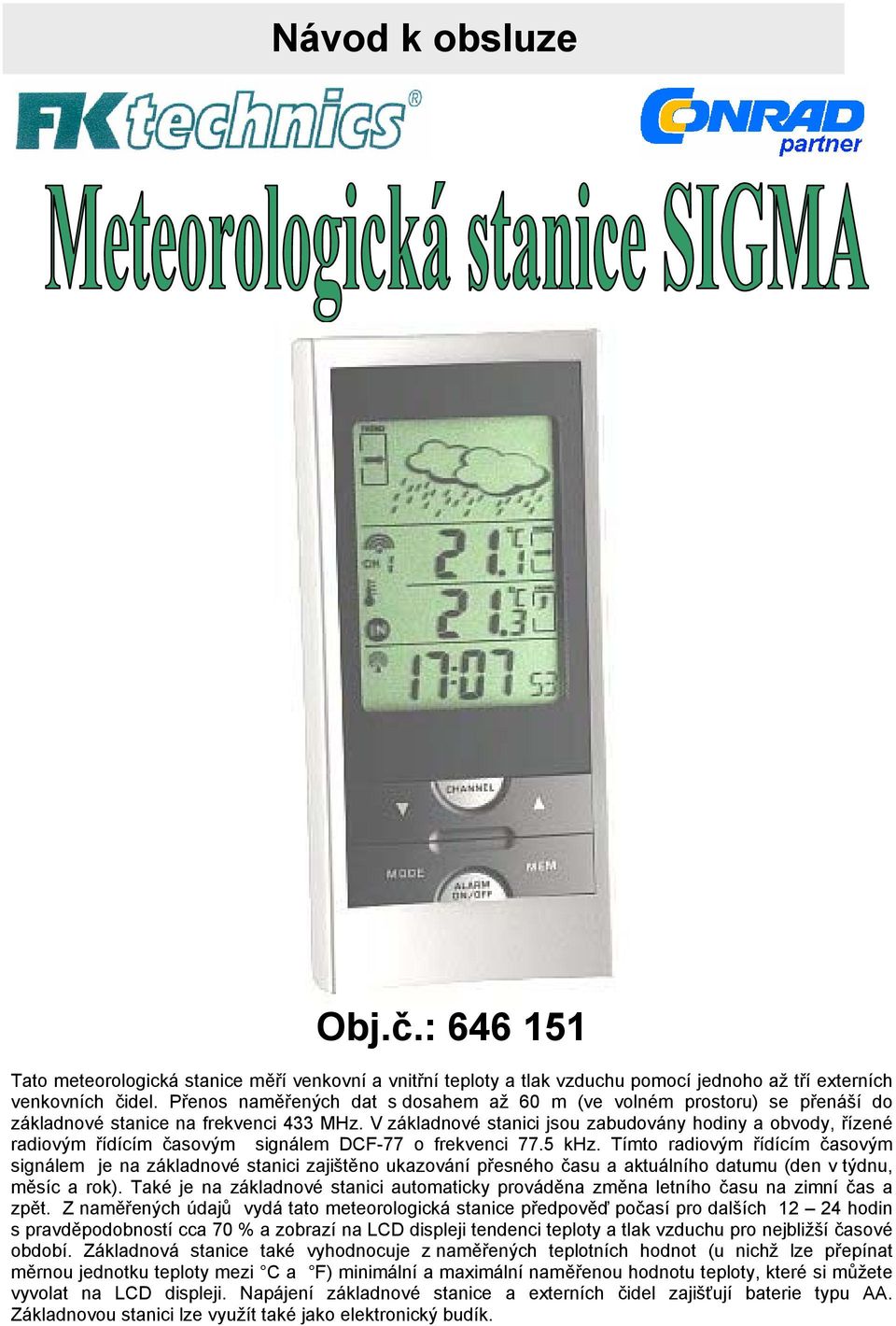 V základnové stanici jsou zabudovány hodiny a obvody, řízené radiovým řídícím časovým signálem DCF-77 o frekvenci 77.5 khz.