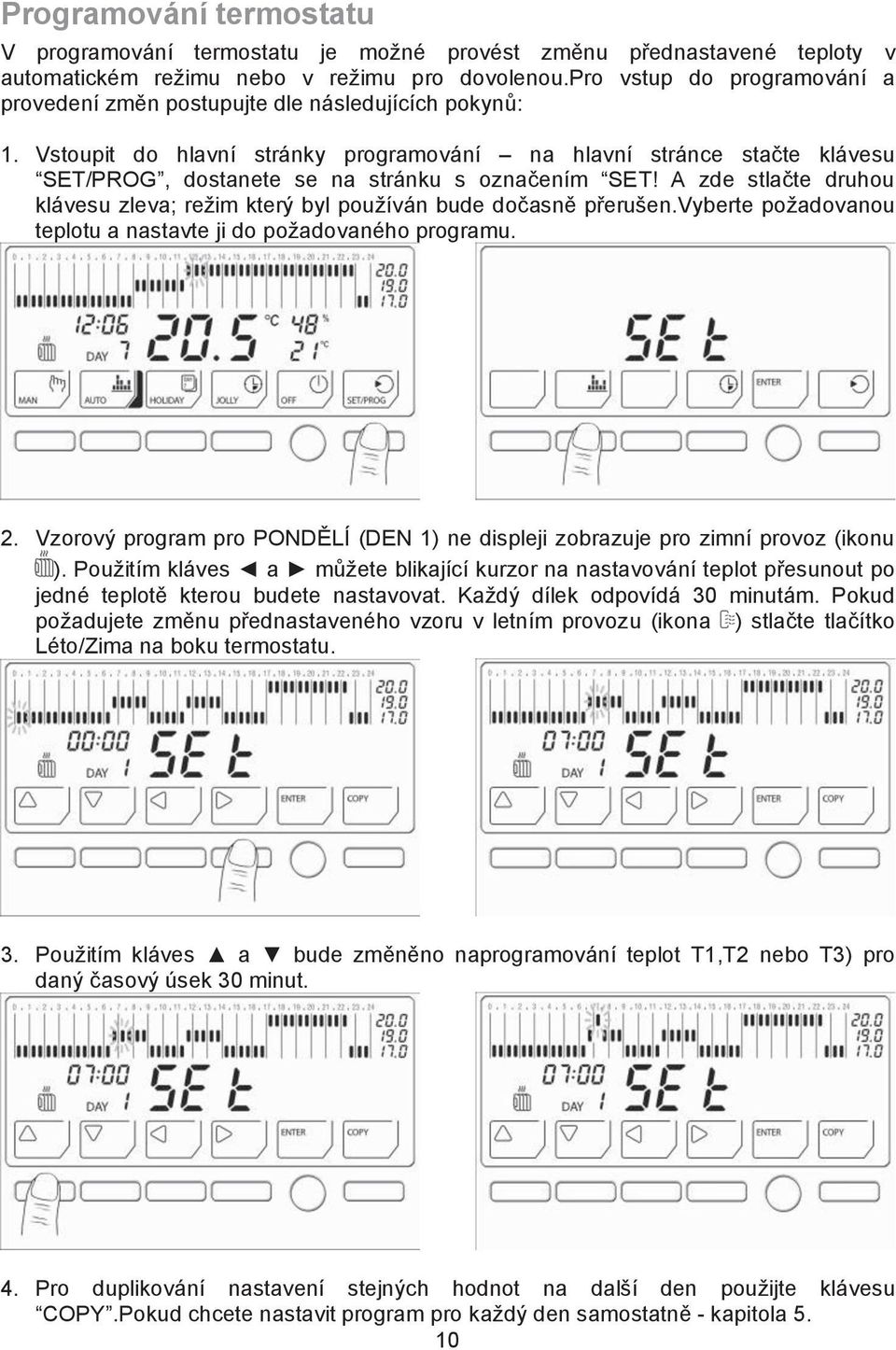 Vstoupit do hlavní stránky programování na hlavní stránce sta$te klávesu SET/PROG, dostanete se na stránku s ozna$ením SET! A zde stla$te druhou klávesu zleva; re%im kter!