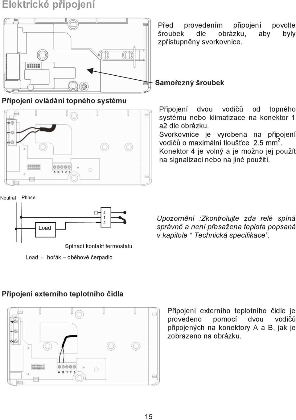 Svorkovnice je vyrobena na p#ipojení vodi$& o maximální tlou'/ce 2.5 mm 2. Konektor 4 je voln! a je mo%no jej pou%ít na signalizaci nebo na jiné pou%ití.