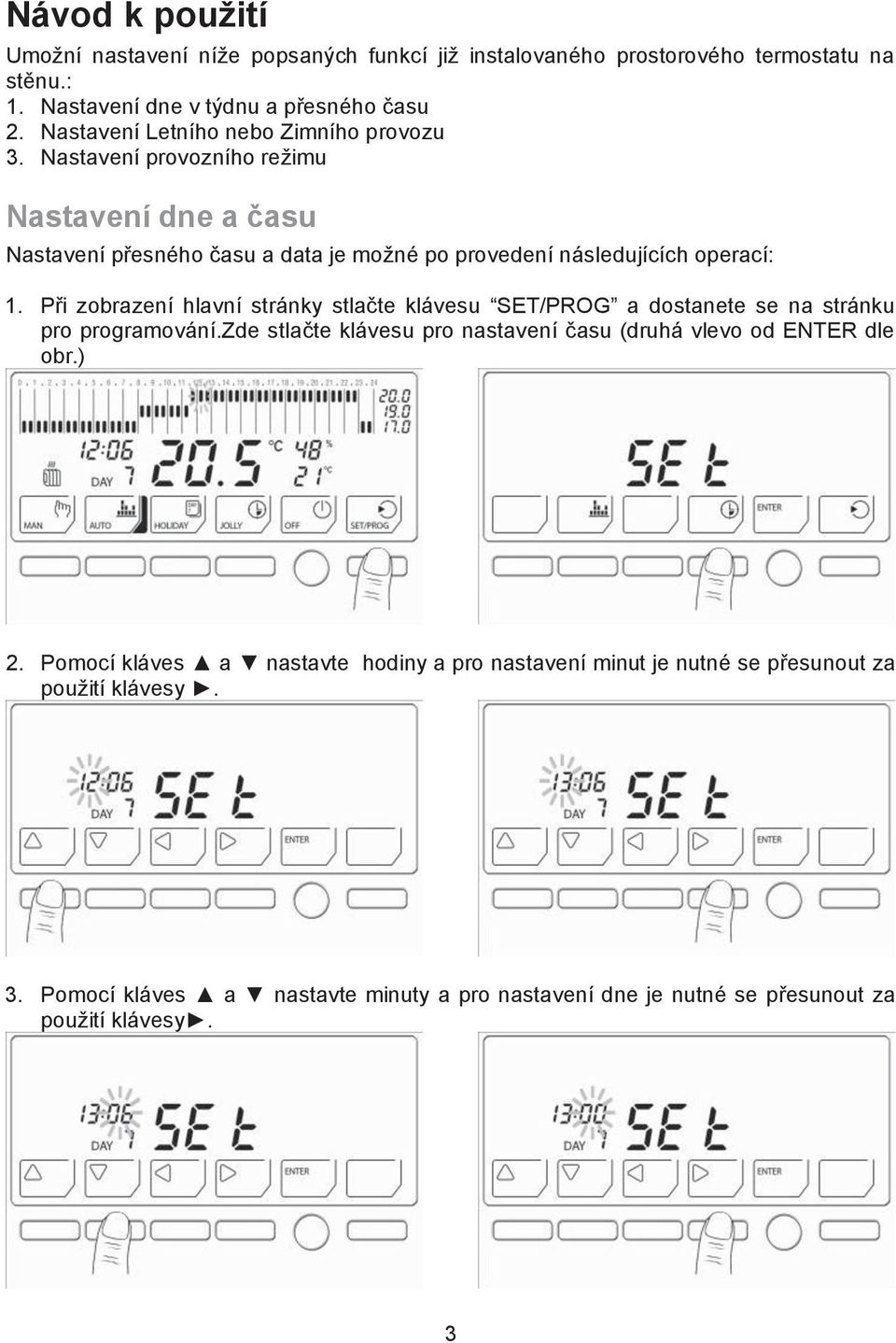 P#i zobrazení hlavní stránky stla$te klávesu SET/PROG a dostanete se na stránku pro programování.zde stla$te klávesu pro nastavení $asu (druhá vlevo od ENTER dle obr.) 2.